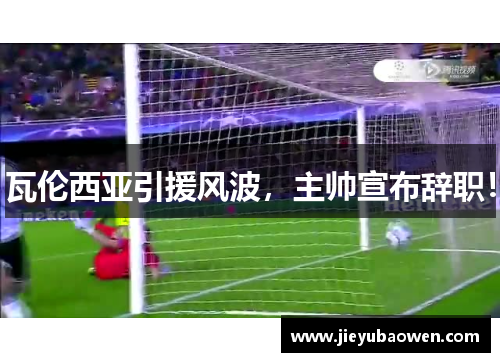 瓦伦西亚引援风波，主帅宣布辞职！